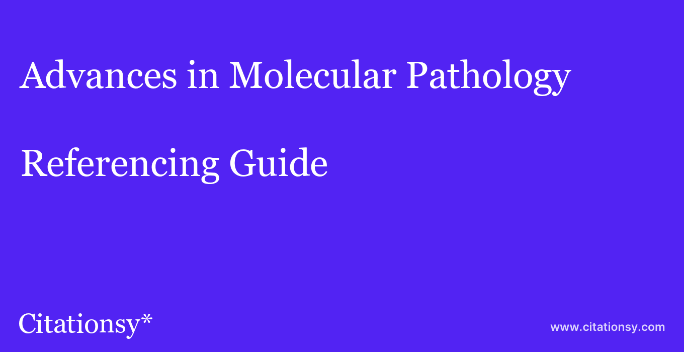 cite Advances in Molecular Pathology  — Referencing Guide